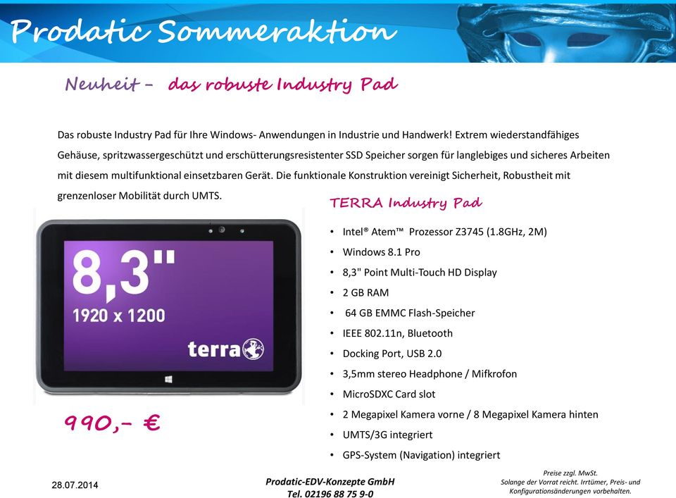 Die funktionale Konstruktion vereinigt Sicherheit, Robustheit mit grenzenloser Mobilität durch UMTS. TERRA Industry Pad 990,- 28.07.2014 Intel Atem Prozessor Z3745 (1.8GHz, 2M) Windows 8.