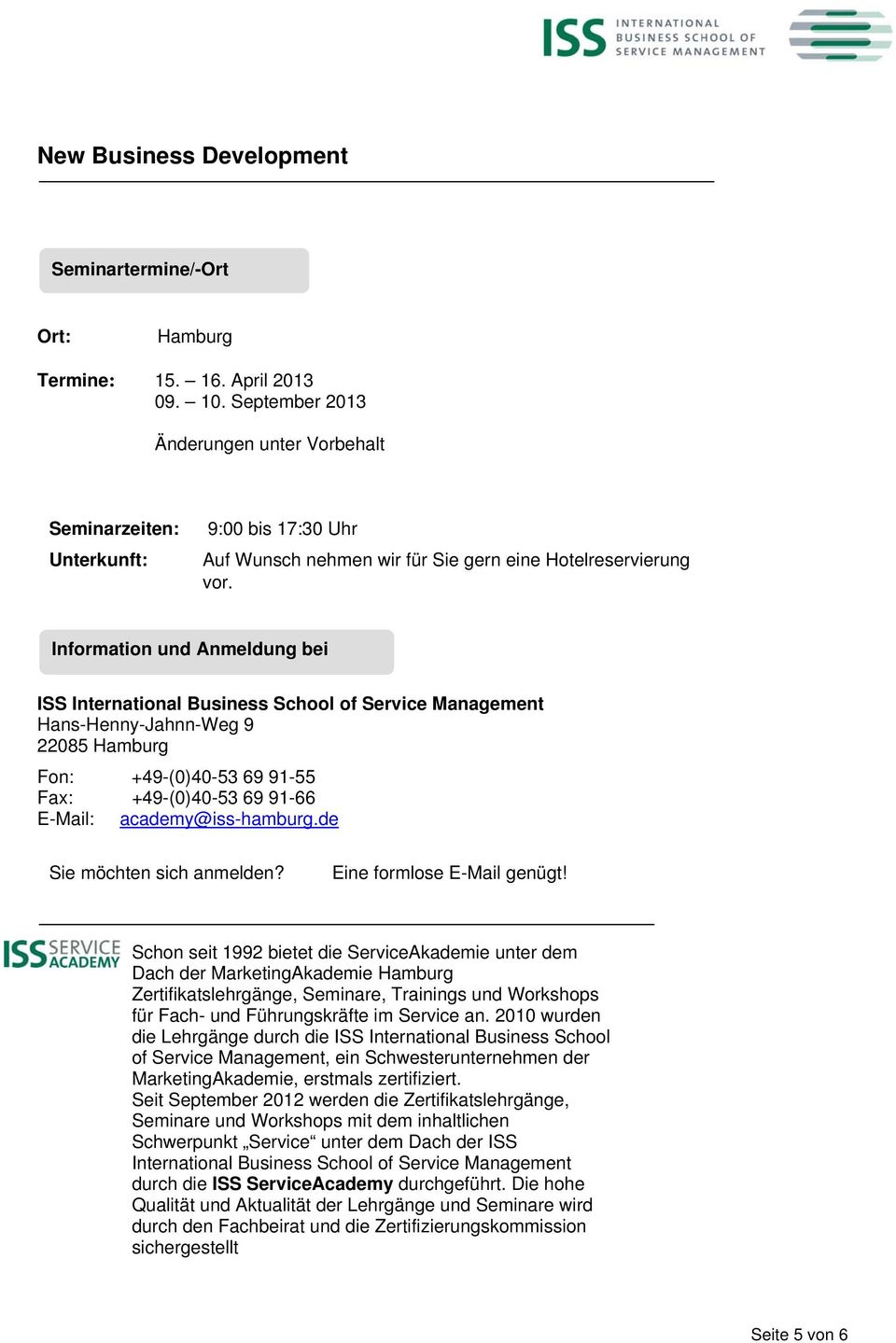 Information und Anmeldung bei ISS International Business School of Service Management Hans-Henny-Jahnn-Weg 9 22085 Hamburg Fon: +49-(0)40-53 69 91-55 Fax: +49-(0)40-53 69 91-66 E-Mail: