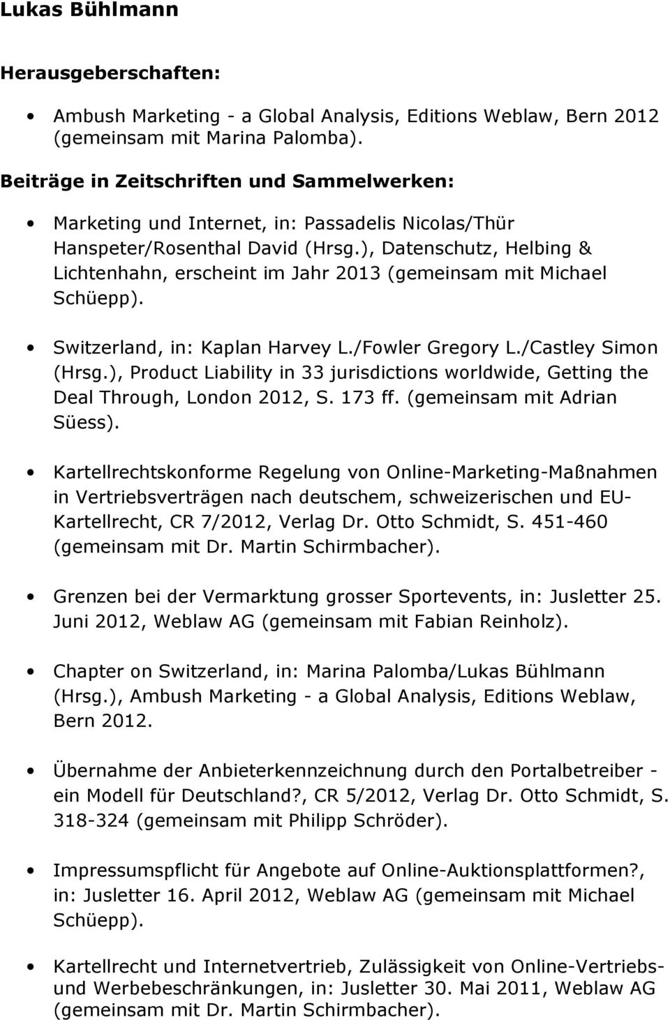 ), Datenschutz, Helbing & Lichtenhahn, erscheint im Jahr 2013 (gemeinsam mit Michael Schüepp). Switzerland, in: Kaplan Harvey L./Fowler Gregory L./Castley Simon (Hrsg.