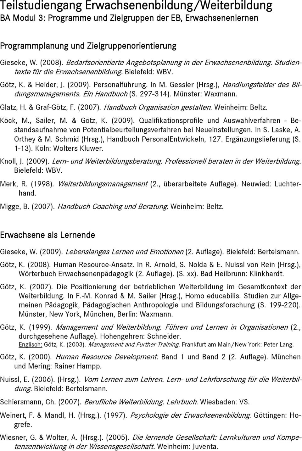 ), Handlungsfelder des Bildungsmanagements. Ein Handbuch (S. 297-314). Münster: Waxmann. Glatz, H. & Graf-Götz, F. (2007). Handbuch Organisation gestalten. Weinheim: Beltz. Köck, M., Sailer, M.