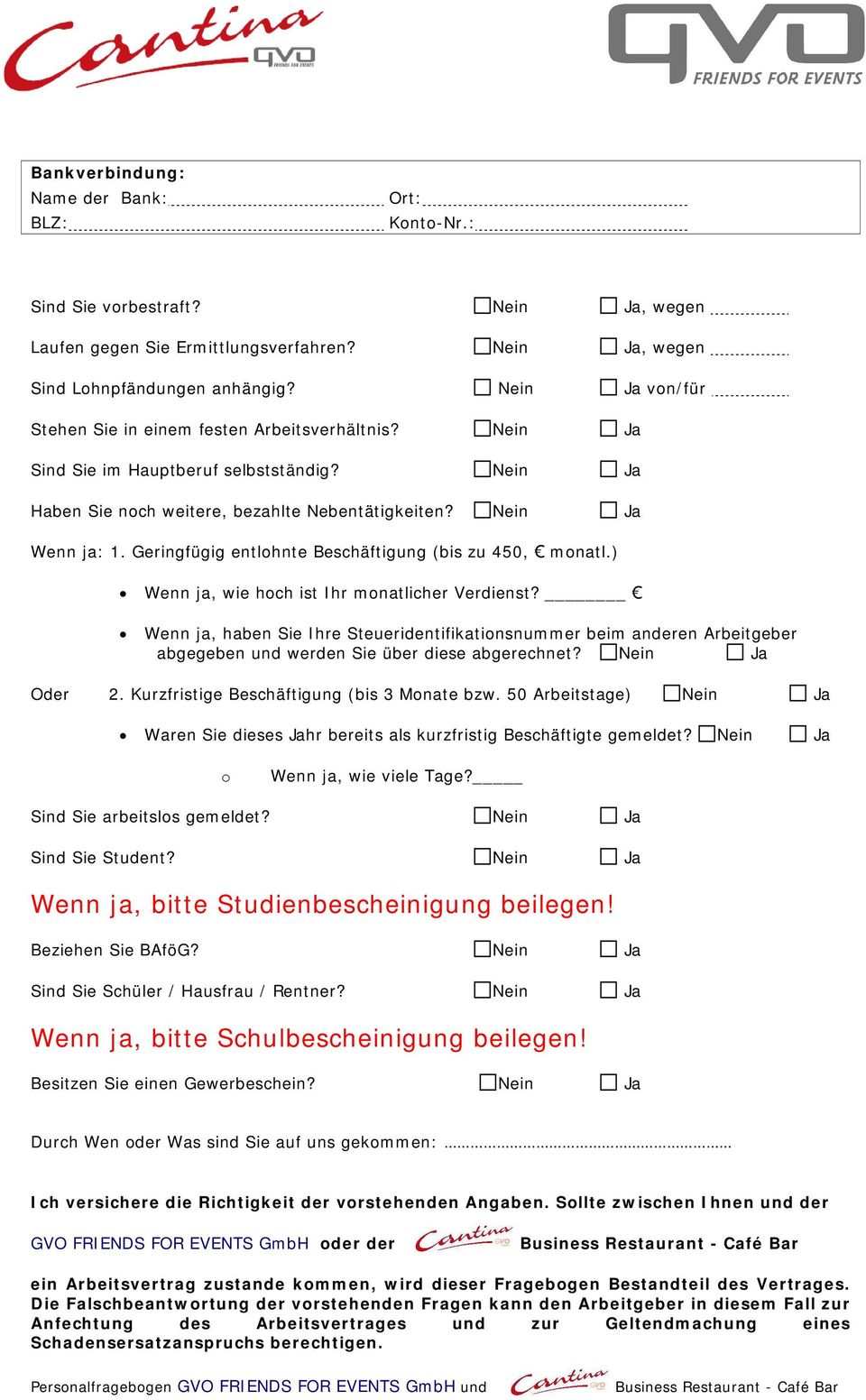 Geringfügig entlohnte Beschäftigung (bis zu 450, monatl.) Wenn ja, wie hoch ist I hr monatlicher Verdienst?