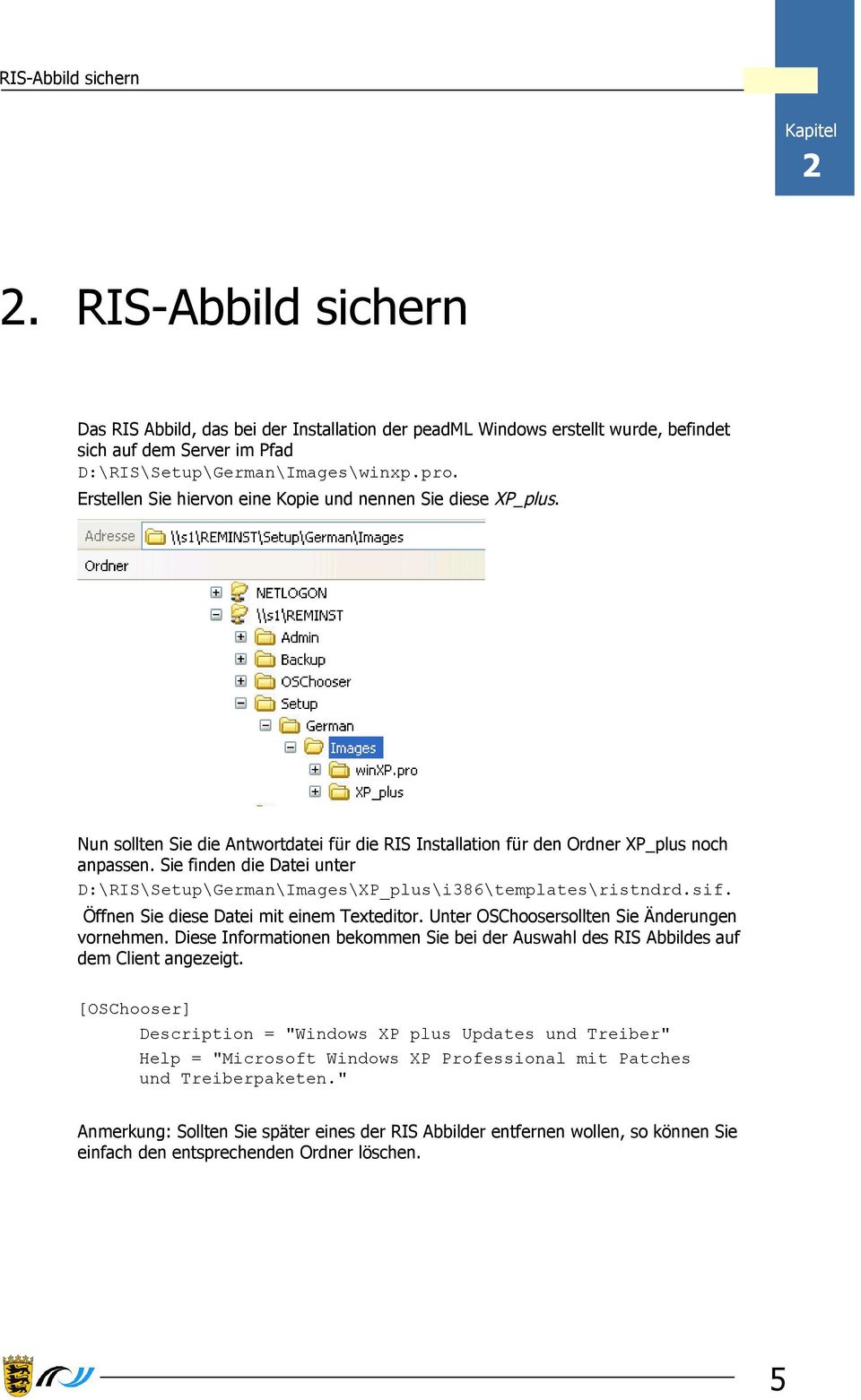 Sie finden die Datei unter D:\RIS\Setup\German\Images\XP_plus\i386\templates\ristndrd.sif. Öffnen Sie diese Datei mit einem Texteditor. Unter OSChoosersollten Sie Änderungen vornehmen.