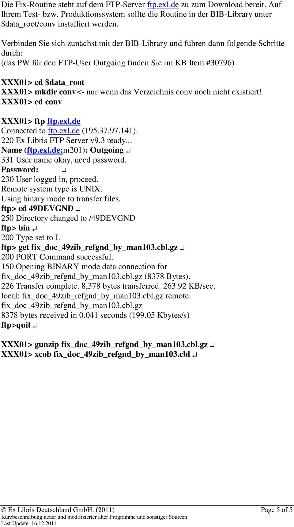 wenn das Verzeichnis conv noch nicht existiert! XXX01> cd conv XXX01> ftp ftp.exl.de Connected to ftp.exl.de (195.37.97.141). 220 Ex Libris FTP Server v9.3 ready... Name (ftp.exl.de:m201): Outgoing 331 User name okay, need password.