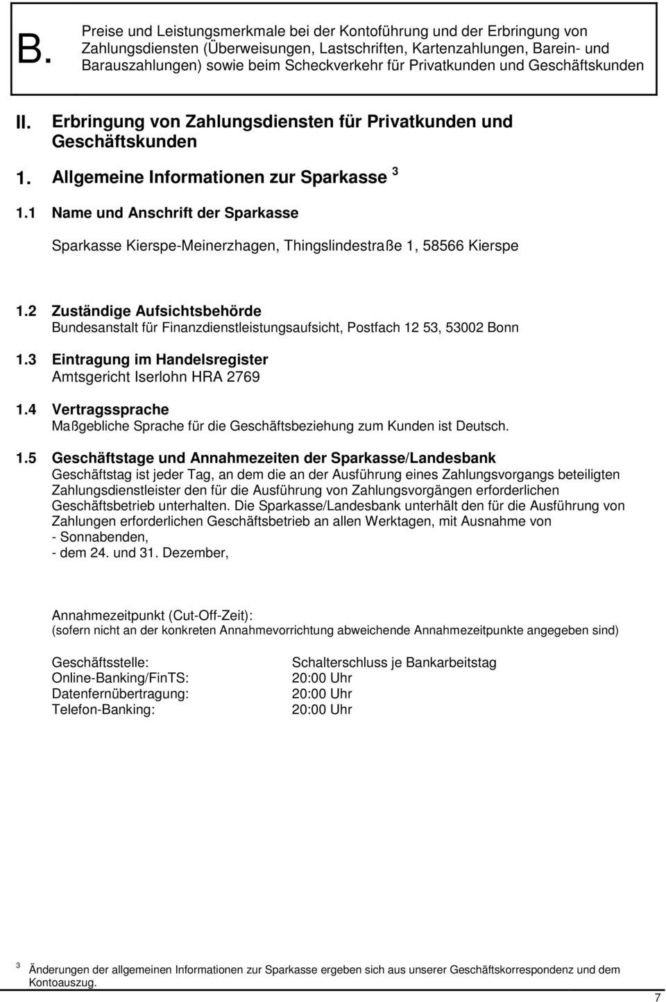 2 Zuständige Aufsichtsbehörde Bundesanstalt für Finanzdienstleistungsaufsicht, Postfach 12 53, 53002 Bonn 1.3 Eintragung im Handelsregister Amtsgericht Iserlohn HRA 2769 1.