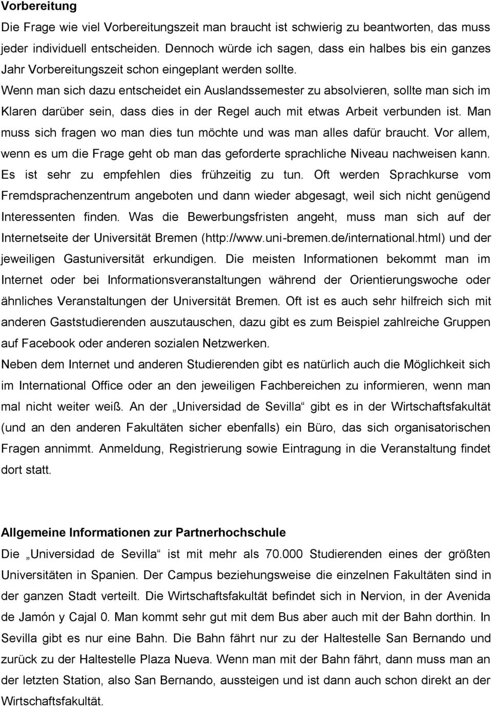 Wenn man sich dazu entscheidet ein Auslandssemester zu absolvieren, sollte man sich im Klaren darüber sein, dass dies in der Regel auch mit etwas Arbeit verbunden ist.