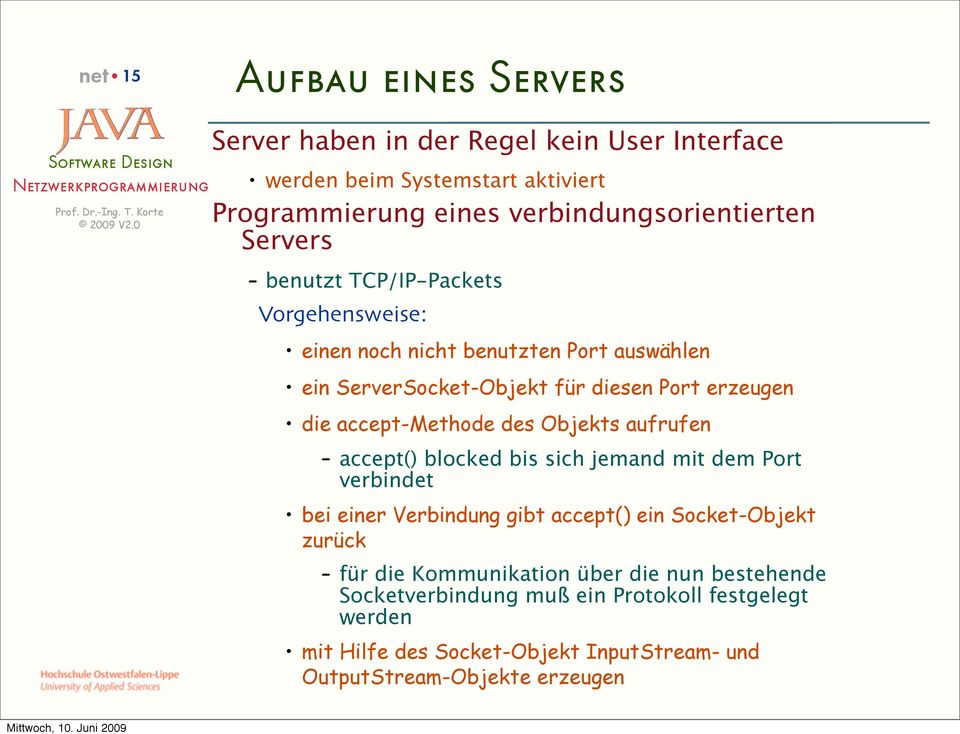 accept-methode des Objekts aufrufen accept() blocked bis sich jemand mit dem Port verbindet bei einer Verbindung gibt accept() ein Socket-Objekt zurück