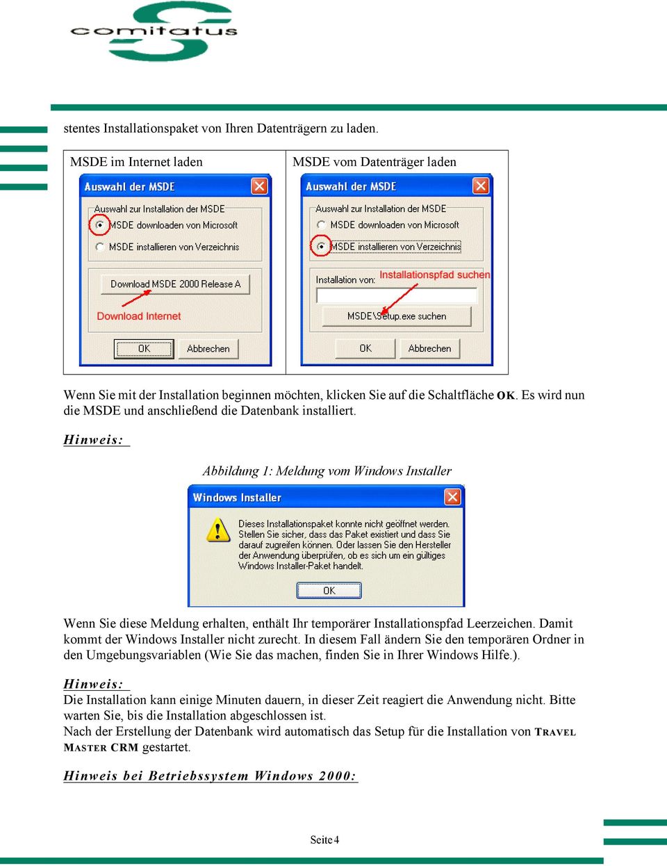 Hinweis: Abbildung 1: Meldung vom Windows Installer Wenn Sie diese Meldung erhalten, enthält Ihr temporärer Installationspfad Leerzeichen. Damit kommt der Windows Installer nicht zurecht.