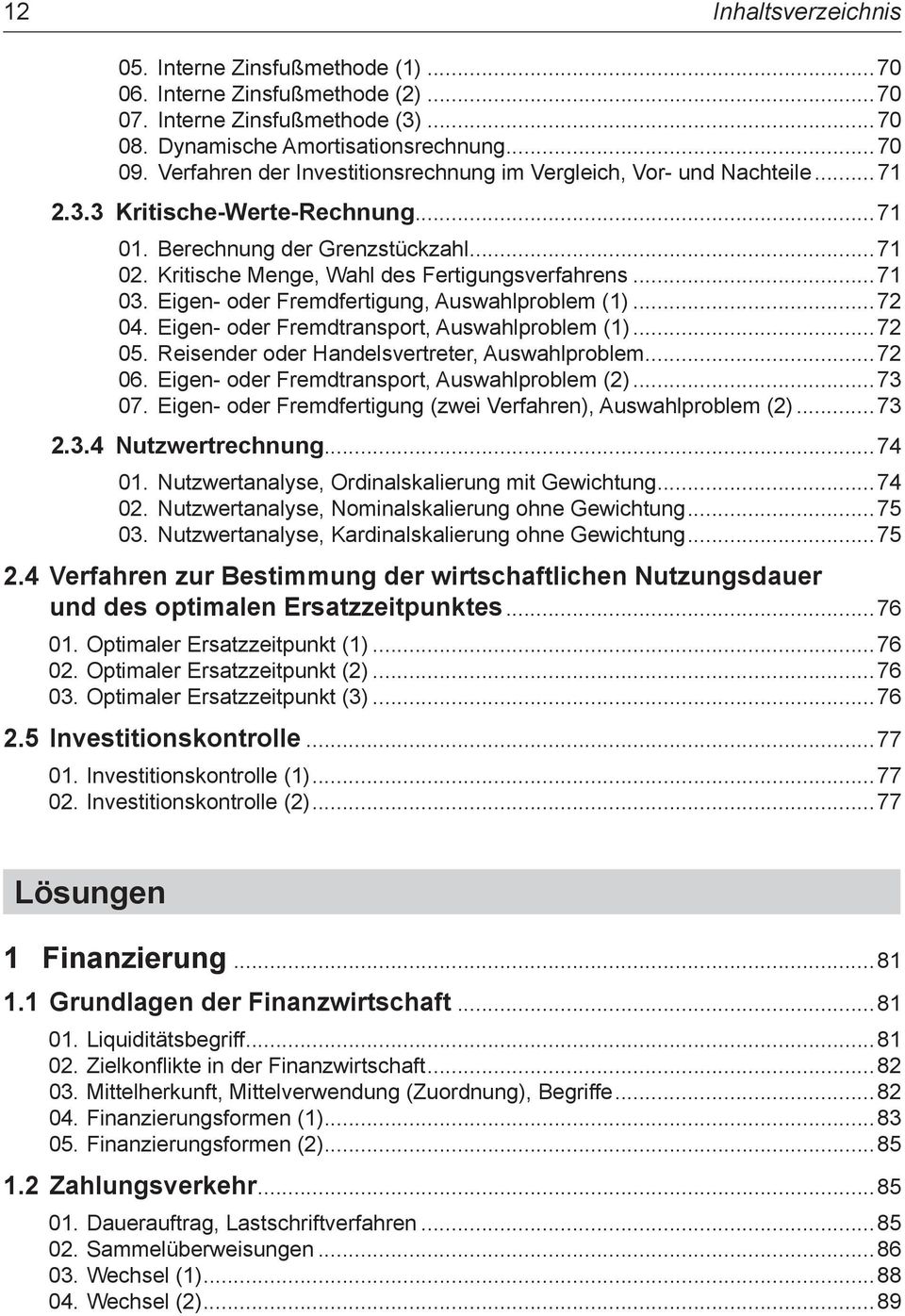 ..71 03. Eigen- oder Fremdfertigung, Auswahlproblem (1)...72 04. Eigen- oder Fremdtransport, Auswahlproblem (1)...72 05. Reisender oder Handelsvertreter, Auswahlproblem...72 06.