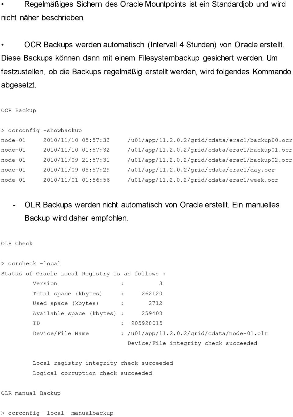 OCR Backup > ocrconfig -showbackup node-01 2010/11/10 05:57:33 /u01/app/11.2.0.2/grid/cdata/erac1/backup00.ocr node-01 2010/11/10 01:57:32 /u01/app/11.2.0.2/grid/cdata/erac1/backup01.