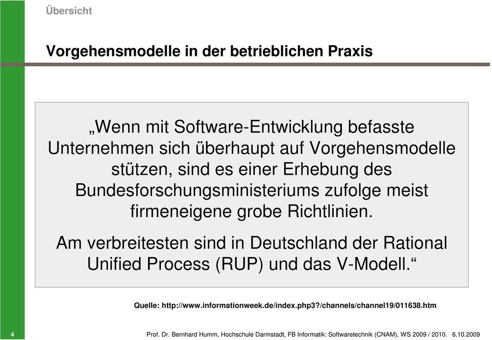 Am verbreitesten sind in Deutschland der Rational Unified Process (RUP) und das V-Modell. Quelle: http://www.informationweek.de/index.