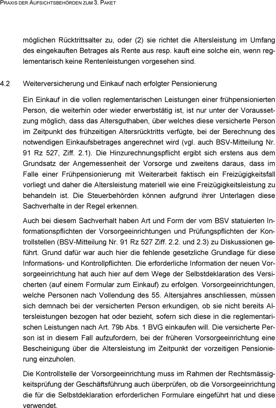 2 Weiterversicherung und Einkauf nach erfolgter Pensionierung Ein Einkauf in die vollen reglementarischen Leistungen einer frühpensionierten Person, die weiterhin oder wieder erwerbstätig ist, ist