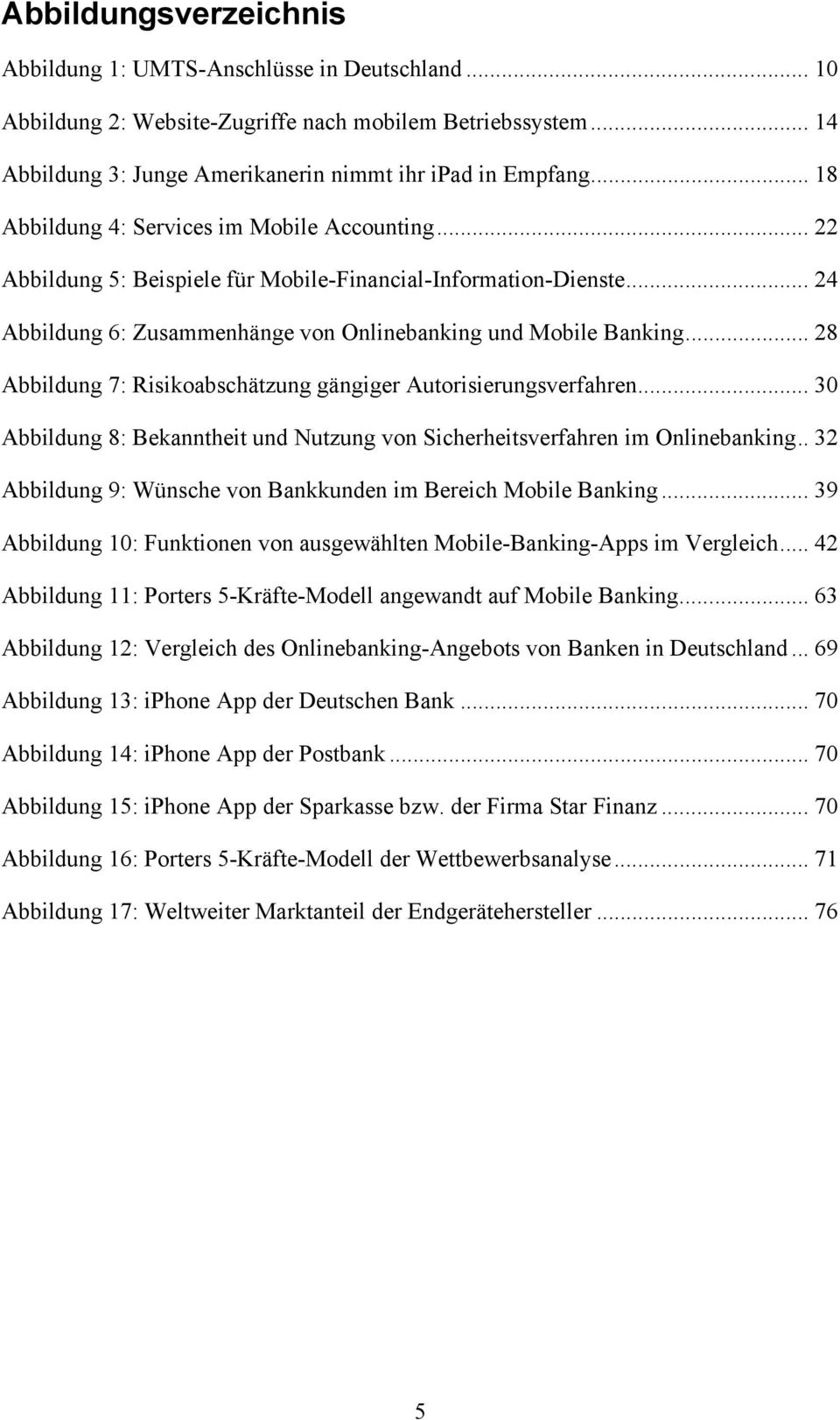 .. 28 Abbildung 7: Risikoabschätzung gängiger Autorisierungsverfahren... 30 Abbildung 8: Bekanntheit und Nutzung von Sicherheitsverfahren im Onlinebanking.