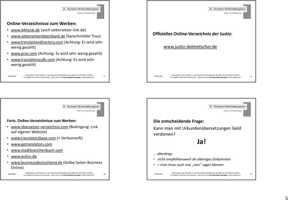 Online Verzeichnisse zum Werben: www.übersetzer verzeichnis.com (Bedingung: Link auf eigener Website) www.translatorsbase.com (= Verbumsoft) www.gotranslators.com www.stadtbranchenbuch.com www.exilon.