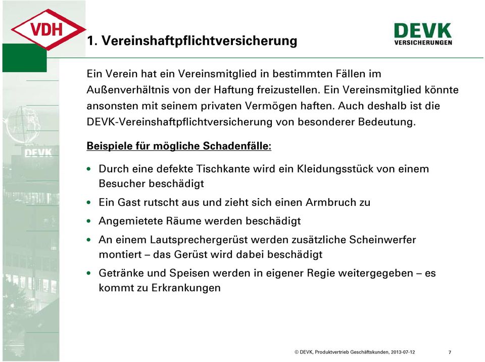 Beispiele für mögliche Schadenfälle: Durch eine defekte Tischkante wird ein Kleidungsstück von einem Besucher beschädigt Ein Gast rutscht aus und zieht sich einen Armbruch