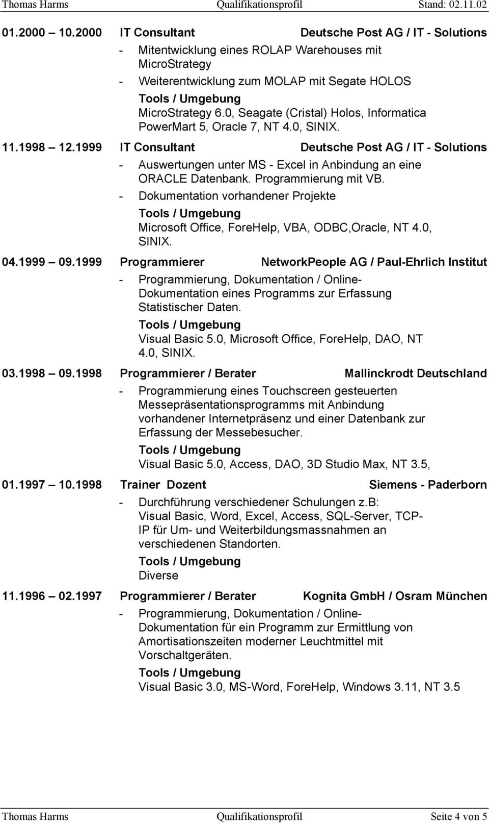 1999 IT Consultant Deutsche Post AG / IT - Solutions - Auswertungen unter MS - Excel in Anbindung an eine ORACLE Datenbank. Programmierung mit VB.