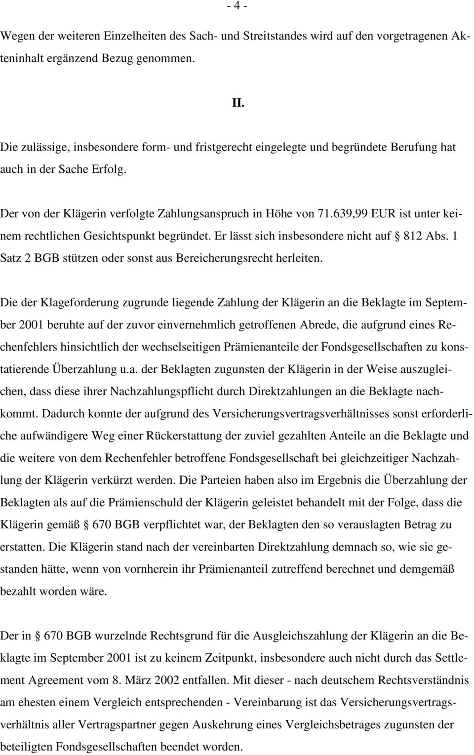 639,99 EUR ist unter keinem rechtlichen Gesichtspunkt begründet. Er lässt sich insbesondere nicht auf 812 Abs. 1 Satz 2 BGB stützen oder sonst aus Bereicherungsrecht herleiten.