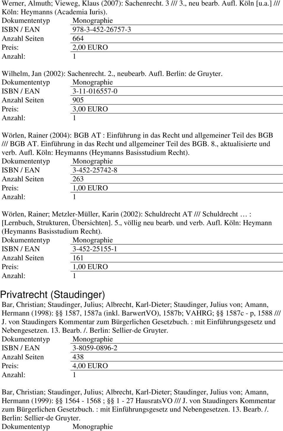 ISBN / EAN 3-11-016557-0 Anzahl Seiten 905 3,00 EURO Wörlen, Rainer (2004): BGB AT : Einführung in das Recht und allgemeiner Teil des BGB /// BGB AT.