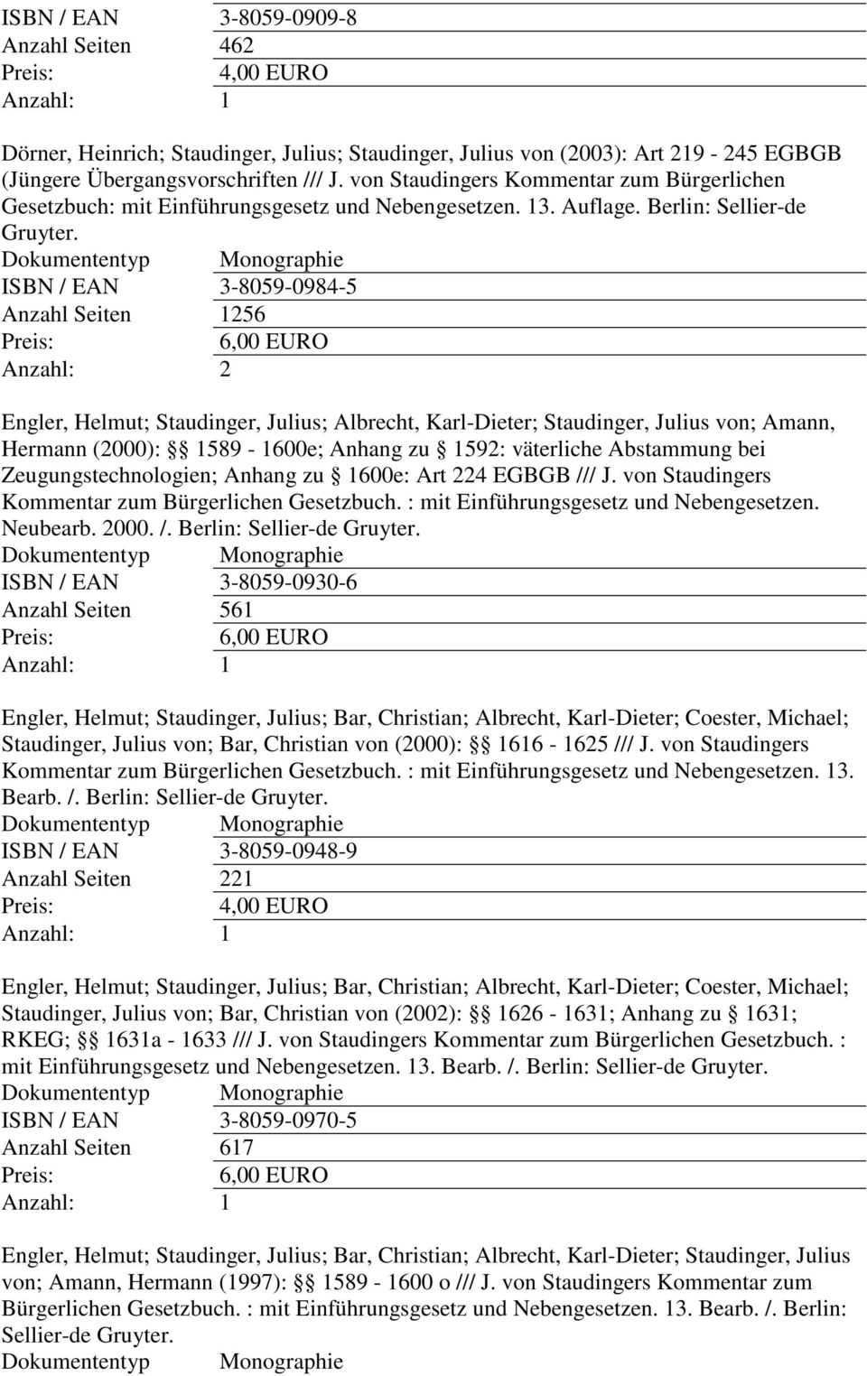 ISBN / EAN 3-8059-0984-5 Anzahl Seiten 1256 Engler, Helmut; Staudinger, Julius; Albrecht, Karl-Dieter; Staudinger, Julius von; Amann, Hermann (2000): 1589-1600e; Anhang zu 1592: väterliche Abstammung