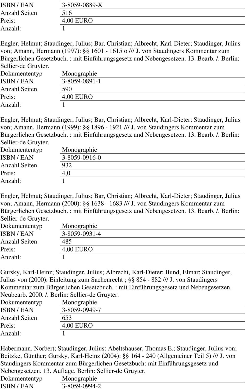 ISBN / EAN 3-8059-0891-1 Anzahl Seiten 590 Engler, Helmut; Staudinger, Julius; Bar, Christian; Albrecht, Karl-Dieter; Staudinger, Julius von; Amann, Hermann (1999): 1896-1921 /// J.