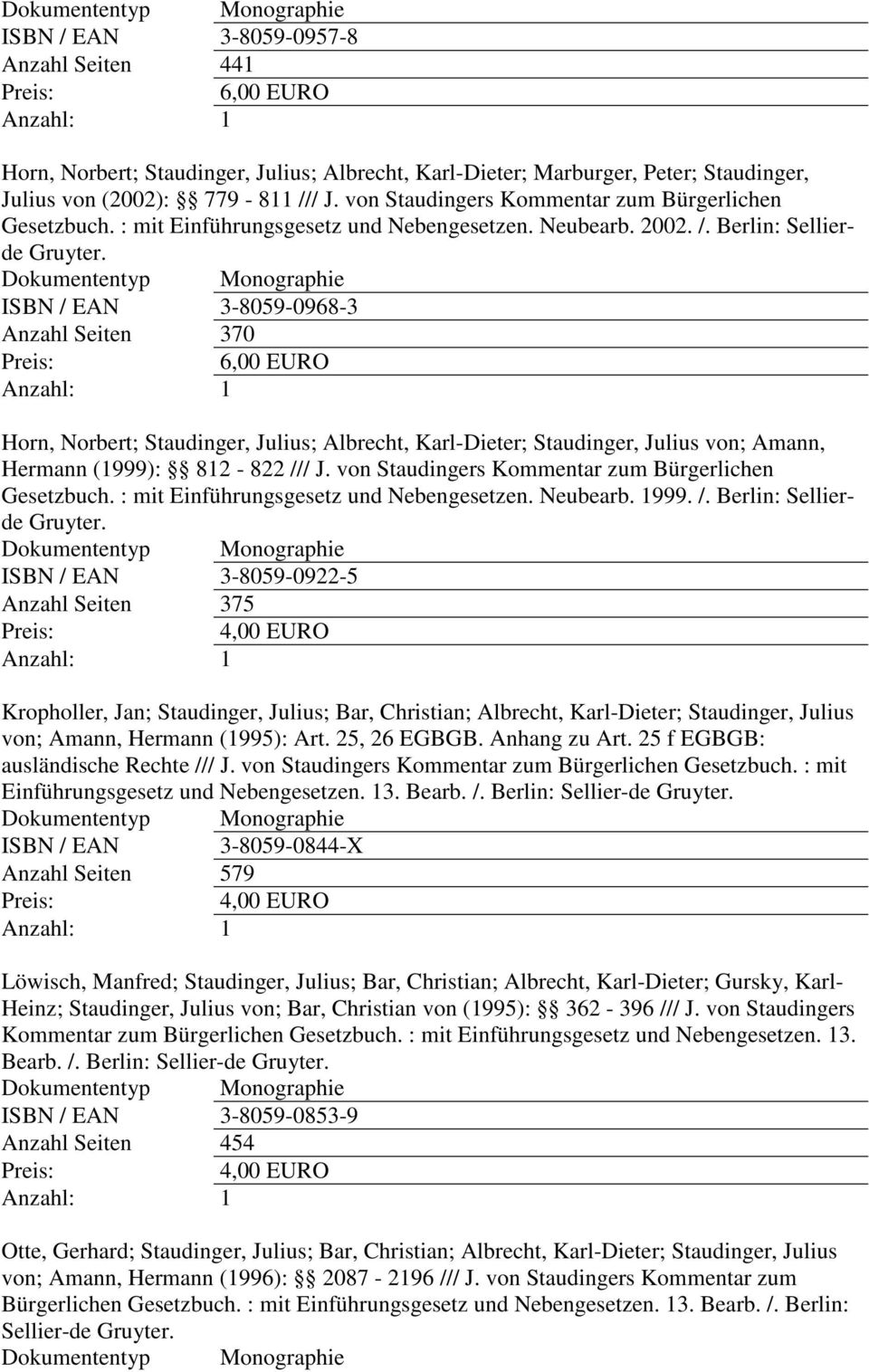 ISBN / EAN 3-8059-0968-3 Anzahl Seiten 370 Horn, Norbert; Staudinger, Julius; Albrecht, Karl-Dieter; Staudinger, Julius von; Amann, Hermann (1999): 812-822 /// J.