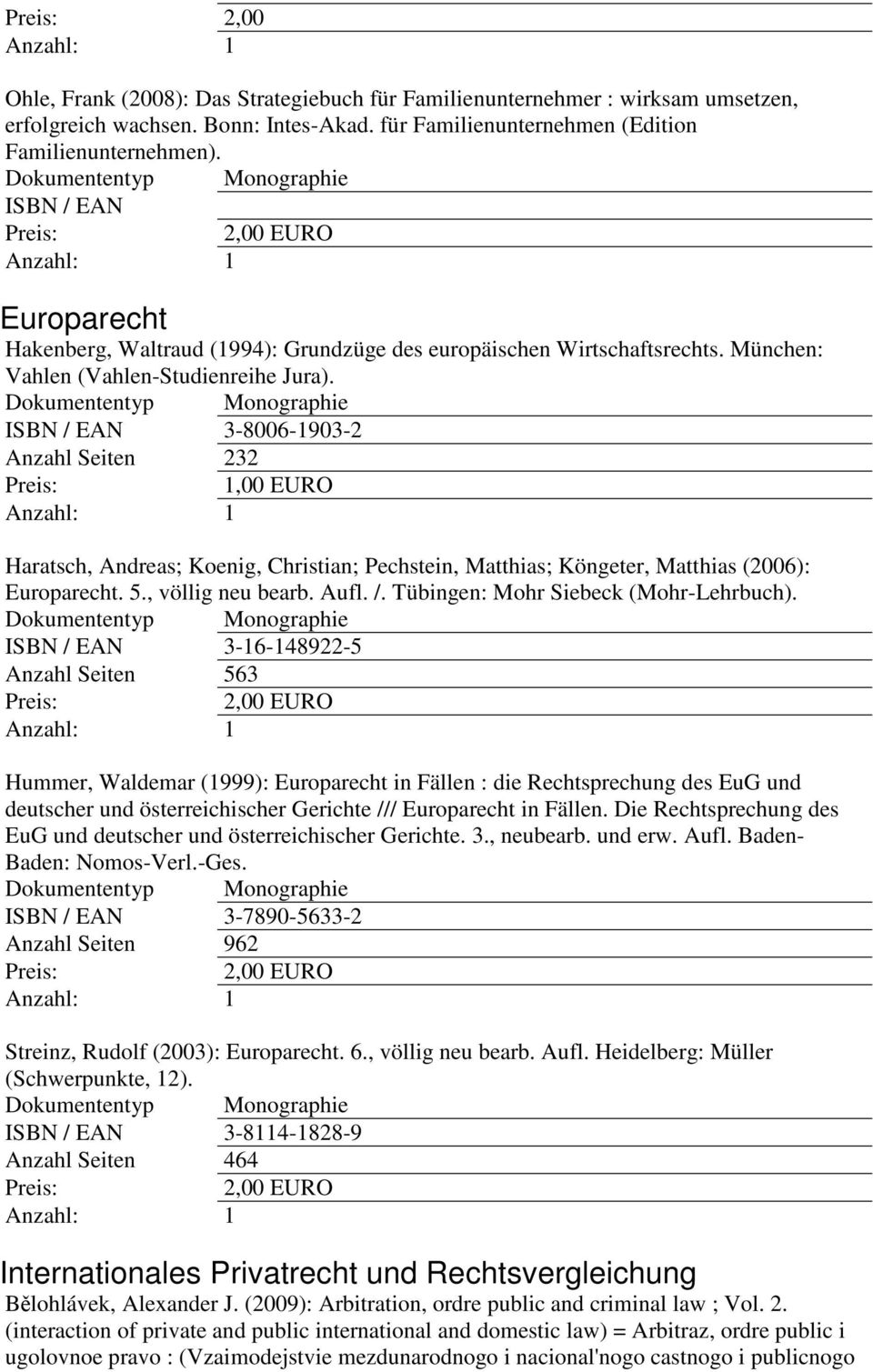 ISBN / EAN 3-8006-1903-2 Anzahl Seiten 232 Haratsch, Andreas; Koenig, Christian; Pechstein, Matthias; Köngeter, Matthias (2006): Europarecht. 5., völlig neu bearb. Aufl. /. Tübingen: Mohr Siebeck (Mohr-Lehrbuch).