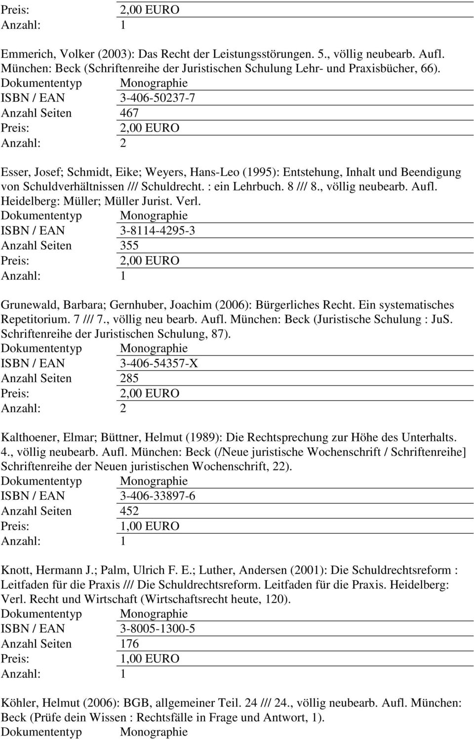 , völlig neubearb. Aufl. Heidelberg: Müller; Müller Jurist. Verl. ISBN / EAN 3-8114-4295-3 Anzahl Seiten 355 Grunewald, Barbara; Gernhuber, Joachim (2006): Bürgerliches Recht.