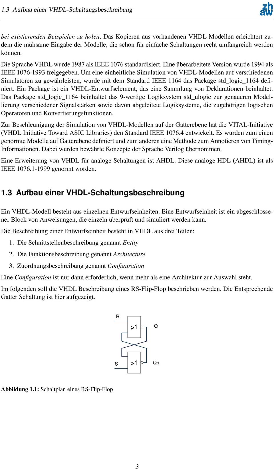 Die Sprache VHDL wurde 1987 als IEEE 1076 standardisiert. Eine überarbeitete Version wurde 1994 als IEEE 1076-1993 freigegeben.