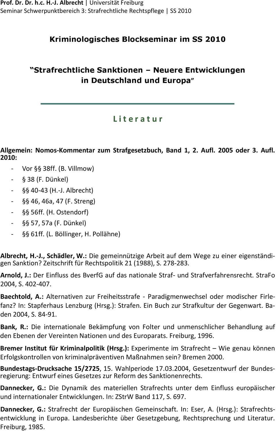 Deutschland und Europa L i t e r a t u r Allgemein: Nomos-Kommentar zum Strafgesetzbuch, Band 1, 2. Aufl. 2005 oder 3. Aufl. 2010: - Vor 38ff. (B. Villmow) - 38 (F. Dünkel) - 40-43 (H.-J.