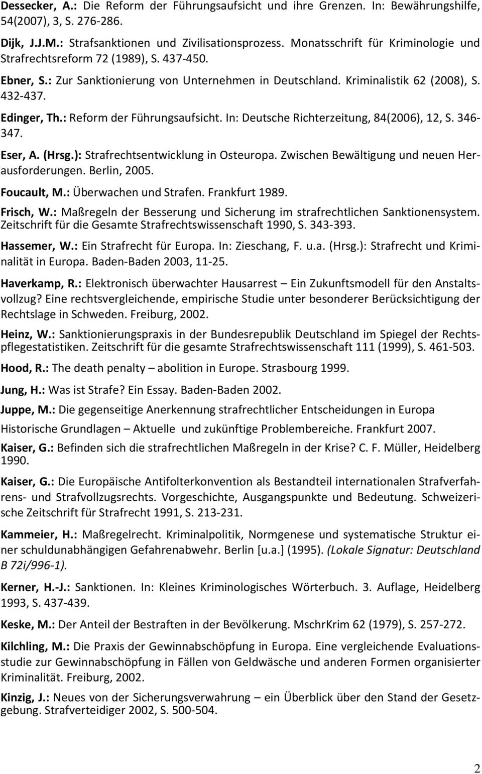 : Reform der Führungsaufsicht. In: Deutsche Richterzeitung, 84(2006), 12, S. 346-347. Eser, A. (Hrsg.): Strafrechtsentwicklung in Osteuropa. Zwischen Bewältigung und neuen Herausforderungen.