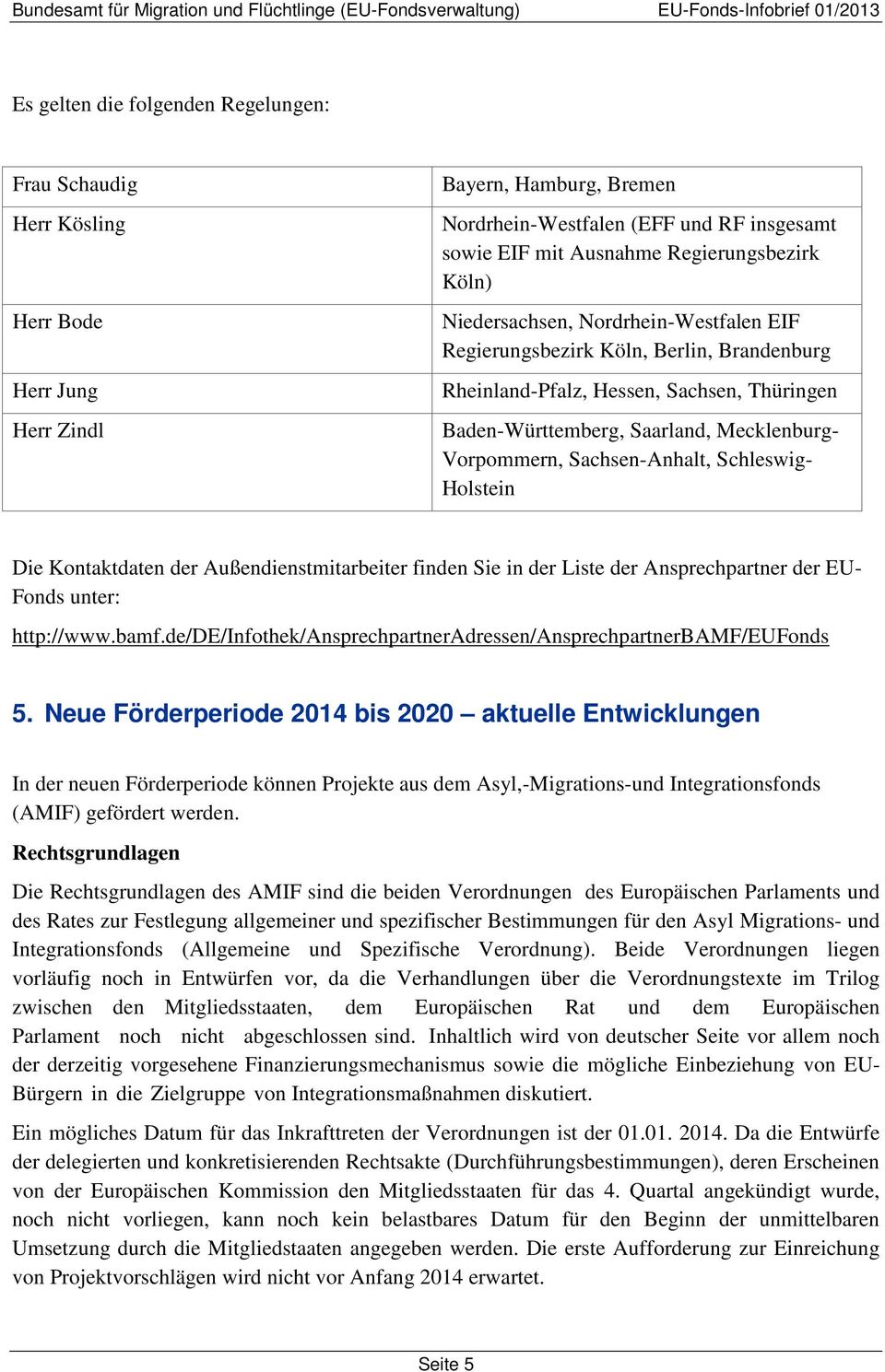 Sachsen-Anhalt, Schleswig- Holstein Die Kontaktdaten der Außendienstmitarbeiter finden Sie in der Liste der Ansprechpartner der EU- Fonds unter: http://www.bamf.