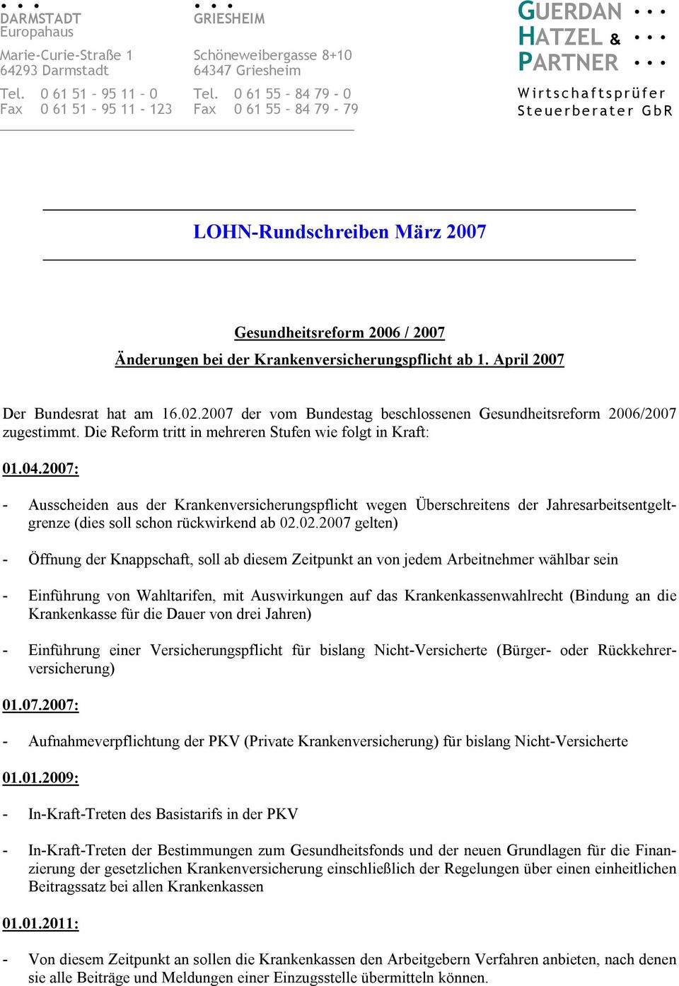 Krankenversicherungspflicht ab 1. April 2007 Der Bundesrat hat am 16.02.2007 der vom Bundestag beschlossenen Gesundheitsreform 2006/2007 zugestimmt.