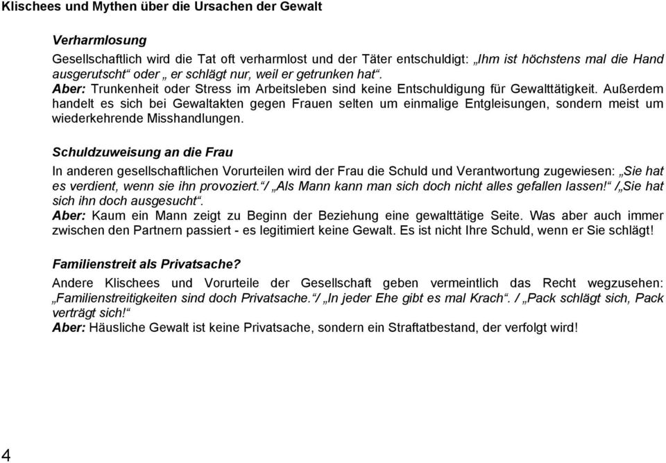 Außerdem handelt es sich bei Gewaltakten gegen Frauen selten um einmalige Entgleisungen, sondern meist um wiederkehrende Misshandlungen.