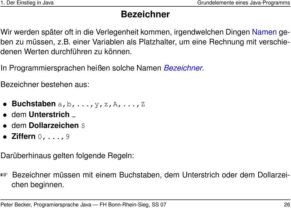 In Programmiersprachen heißen solche Namen Bezeichner. Bezeichner bestehen aus: Buchstaben a,b,...,y,z,a,...,z dem Unterstrich dem Dollarzeichen $ Ziffern 0,.