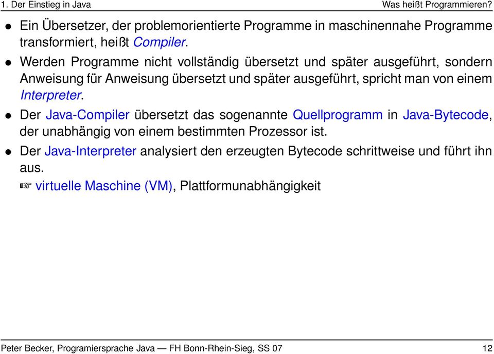 Interpreter. Der Java-Compiler übersetzt das sogenannte Quellprogramm in Java-Bytecode, der unabhängig von einem bestimmten Prozessor ist.