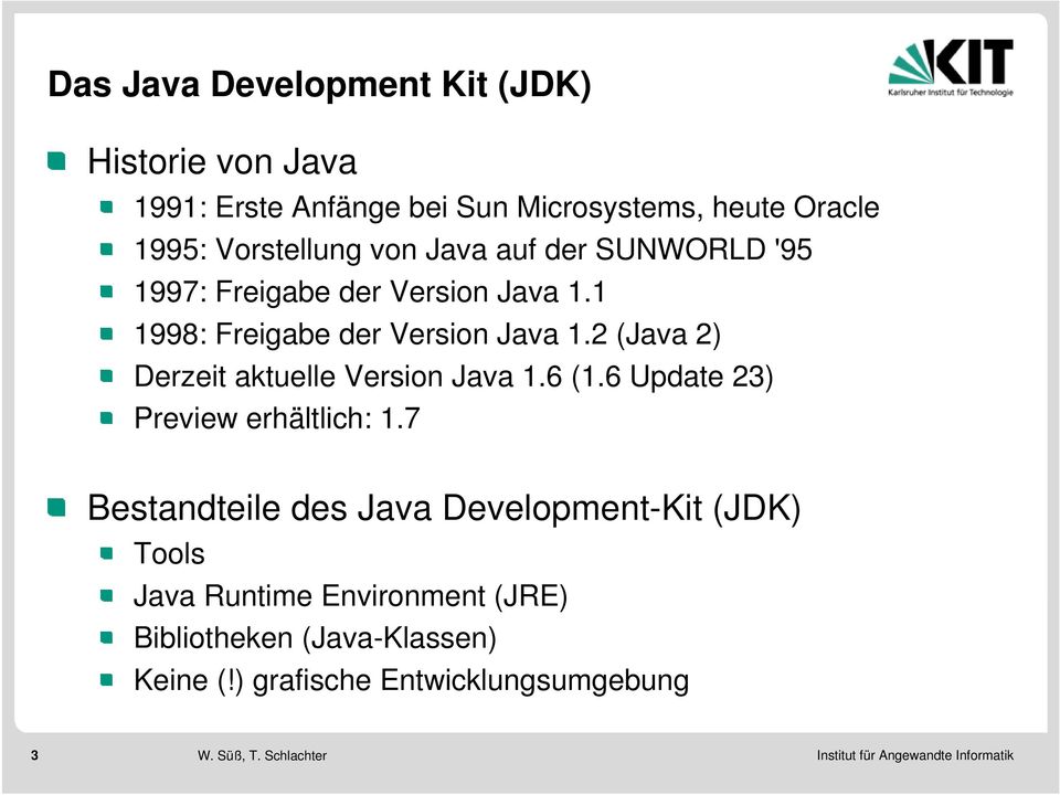 2 (Java 2) Derzeit aktuelle Version Java 1.6 (1.6 Update 23) Preview erhältlich: 1.