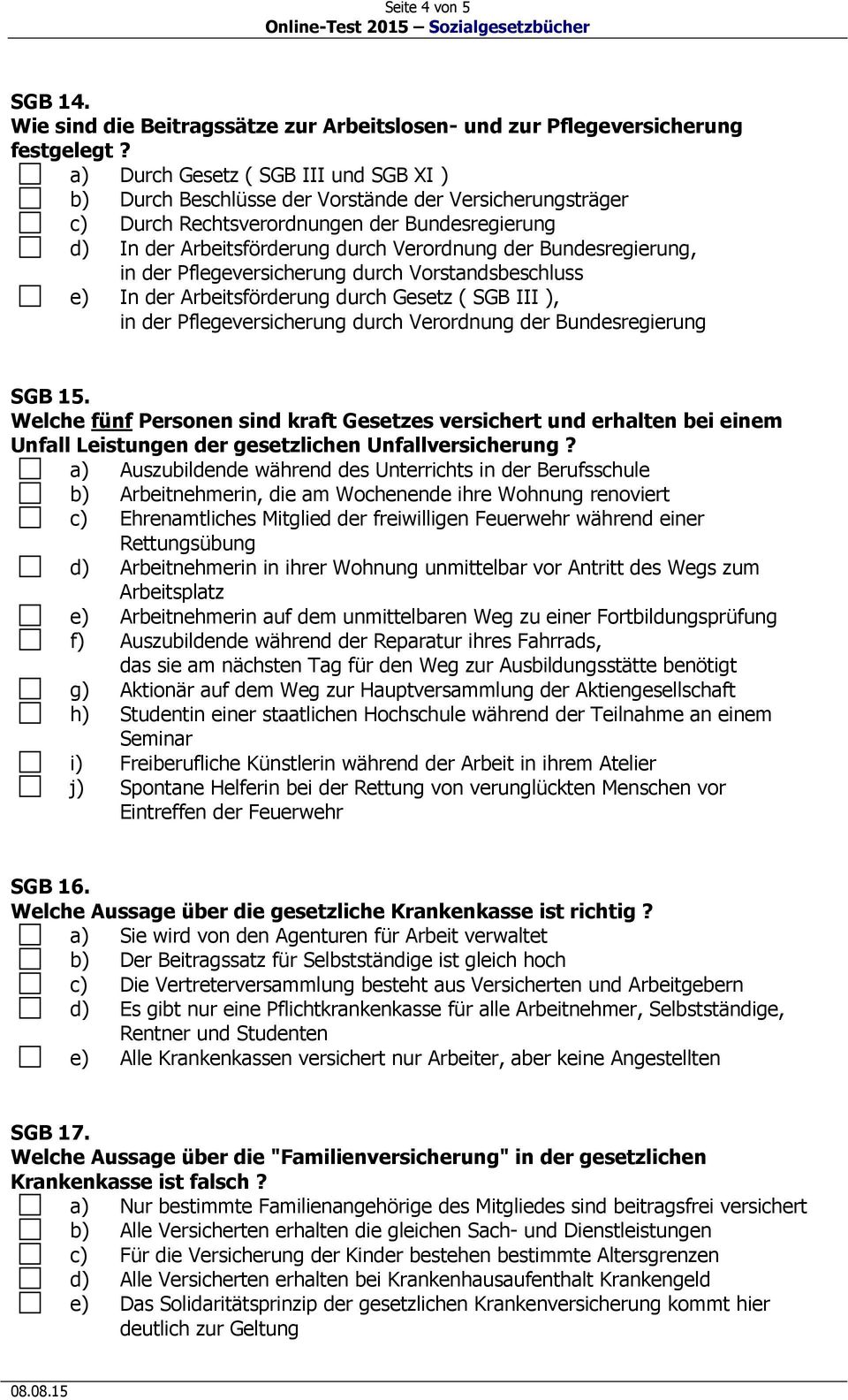 Bundesregierung, in der Pflegeversicherung durch Vorstandsbeschluss e) In der Arbeitsförderung durch Gesetz ( SGB III ), in der Pflegeversicherung durch Verordnung der Bundesregierung SGB 15.