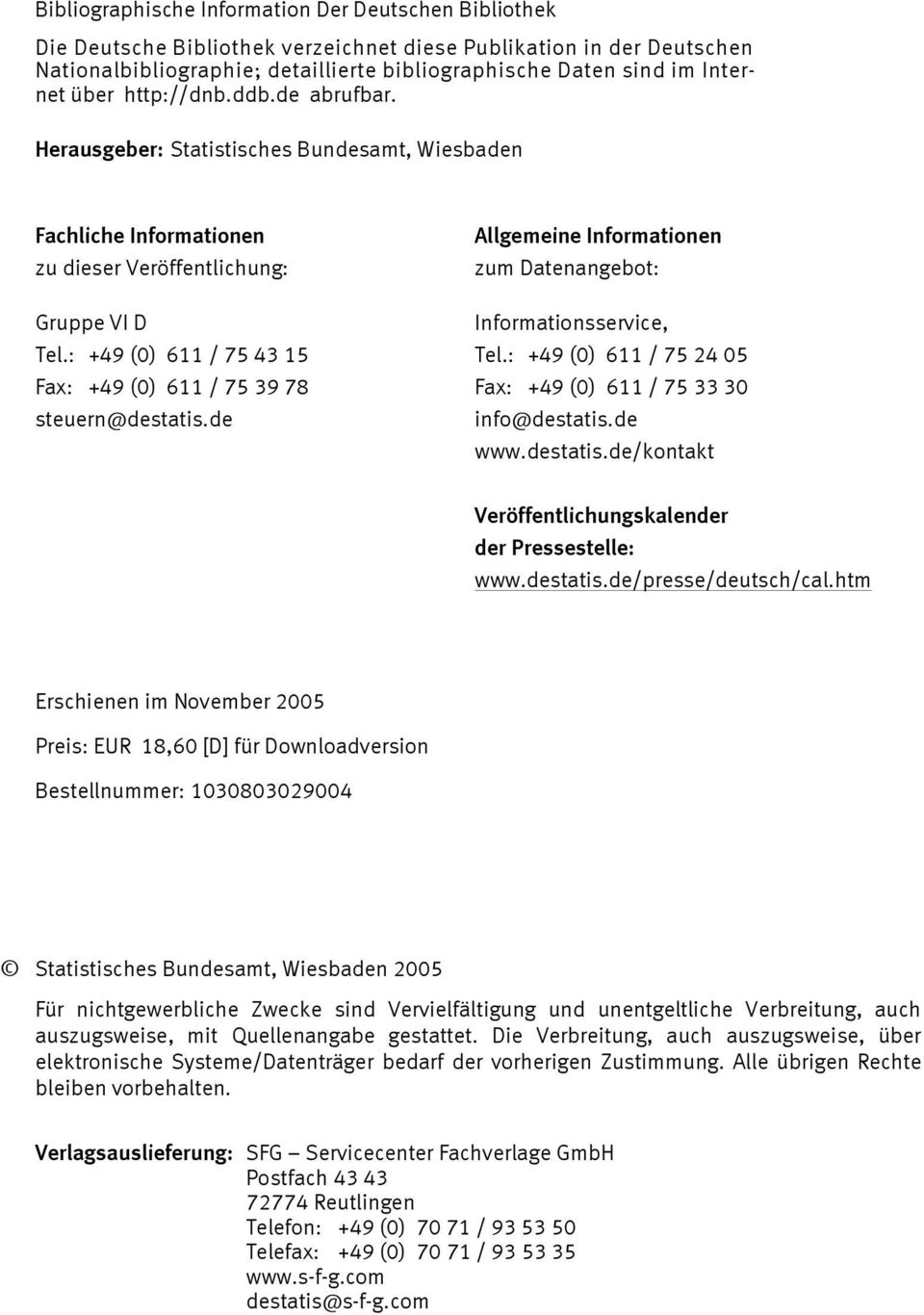 Herausgeber: Statistisches Bundesamt, Wiesbaden Fachliche Informationen zu dieser Veröffentlichung: Allgemeine Informationen zum Datenangebot: Gruppe VI D Informationsservice, Tel.