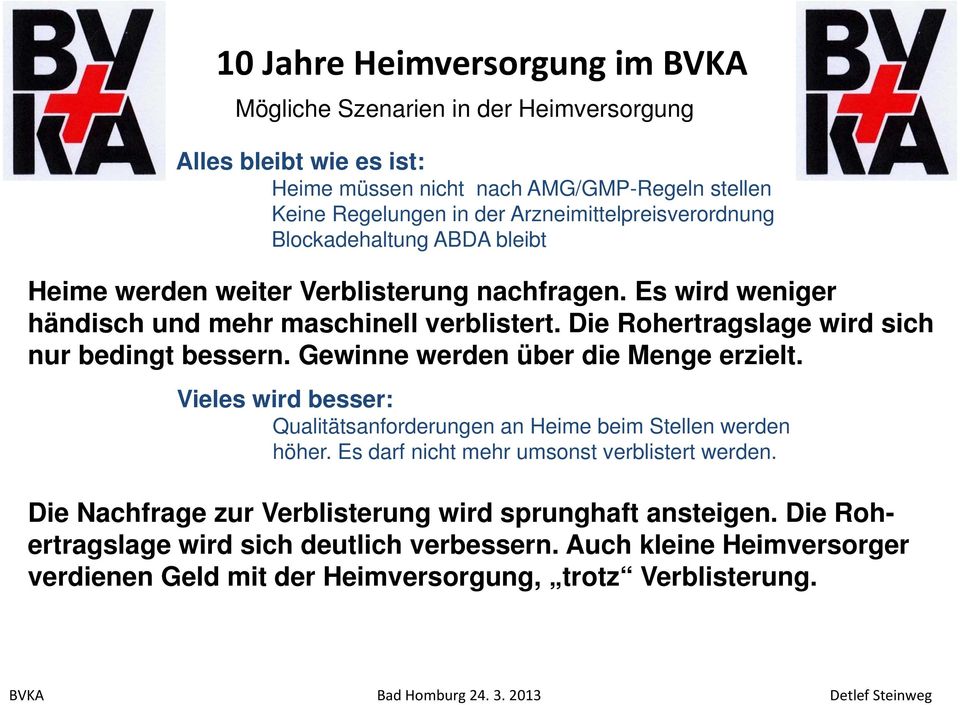 Die Rohertragslage wird sich nur bedingt bessern. Gewinne werden über die Menge erzielt. Vieles wird besser: Qualitätsanforderungen an Heime beim Stellen werden höher.