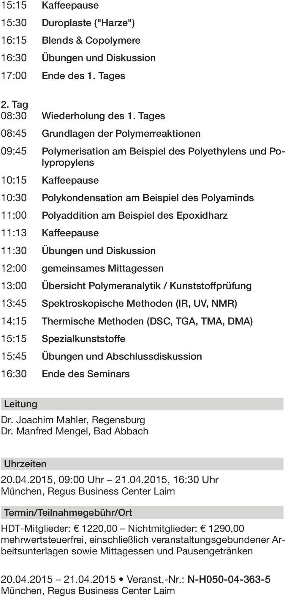 am Beispiel des Epoxidharz 11:13 Kaeepause 11:30 Übungen und Diskussion 12:00 gemeinsames Mittagessen 13:00 Übersicht Polymeranalytik /Kunststoprüfung 13:45 Spektroskopische Methoden (IR, UV, NMR)