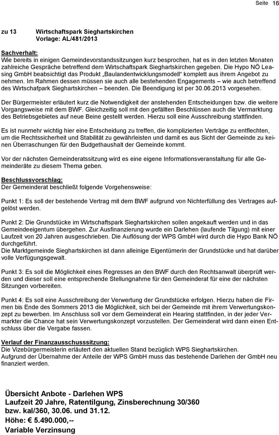 Im Rahmen dessen müssen sie auch alle bestehenden Engagements wie auch betreffend des Wirtschafpark Sieghartskirchen beenden. Die Beendigung ist per 30.06.2013 vorgesehen.