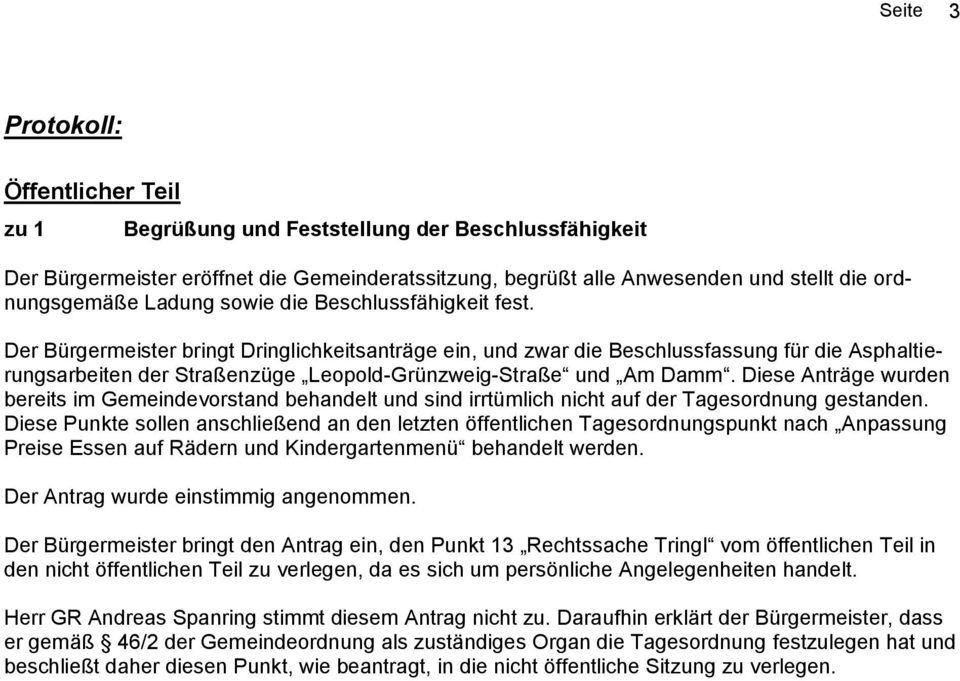 Der Bürgermeister bringt Dringlichkeitsanträge ein, und zwar die Beschlussfassung für die Asphaltierungsarbeiten der Straßenzüge Leopold-Grünzweig-Straße und Am Damm.