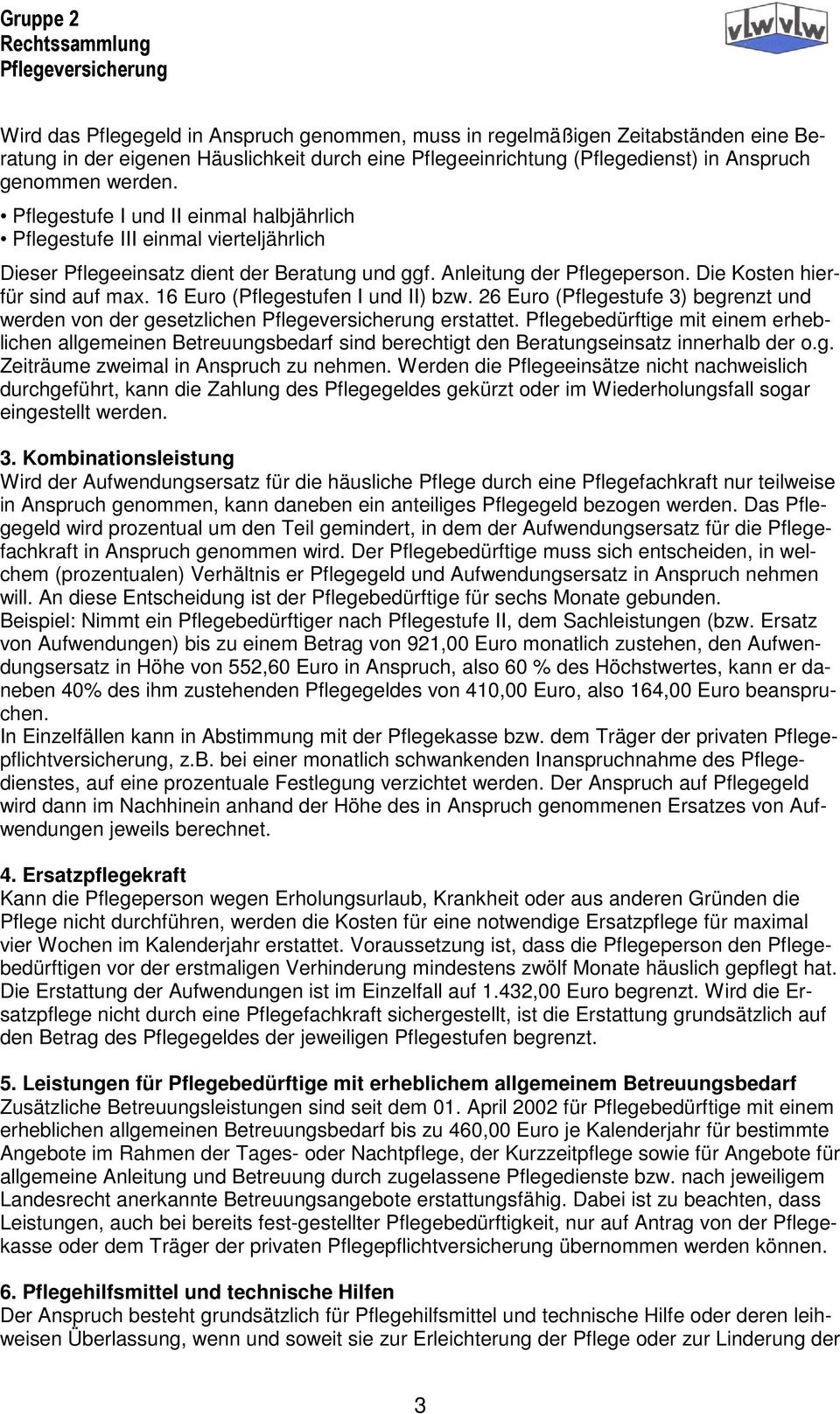 16 Euro (Pflegestufen I und II) bzw. 26 Euro (Pflegestufe 3) begrenzt und werden von der gesetzlichen erstattet.