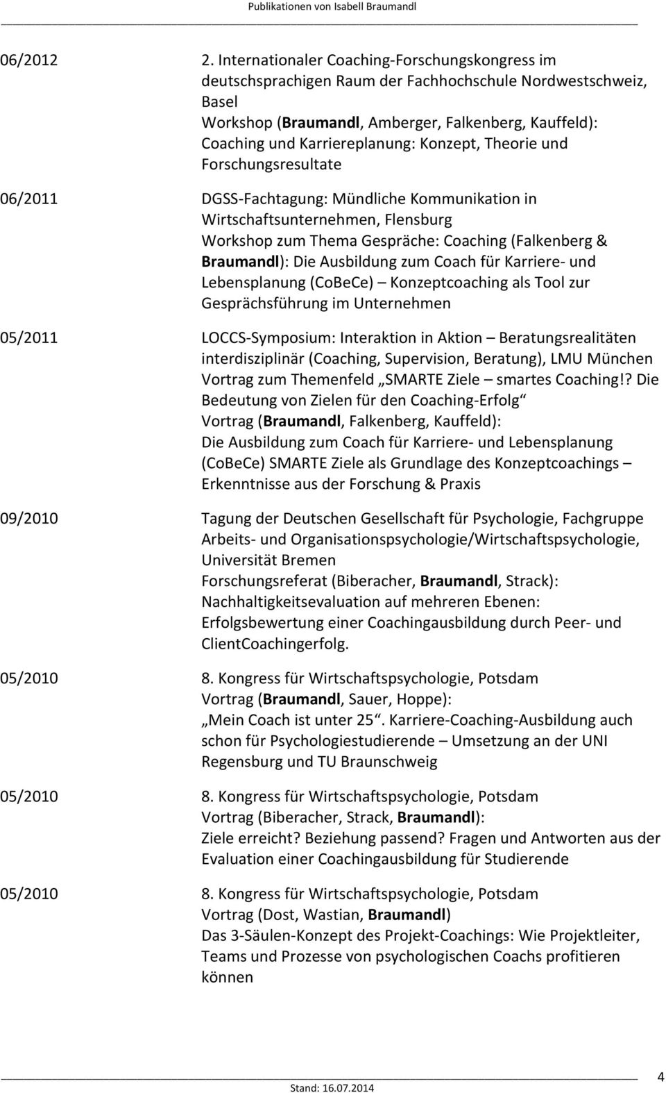 Konzept, Theorie und Forschungsresultate 06/2011 DGSS Fachtagung: Mündliche Kommunikation in Wirtschaftsunternehmen, Flensburg Workshop zum Thema Gespräche: Coaching (Falkenberg & Braumandl): Die
