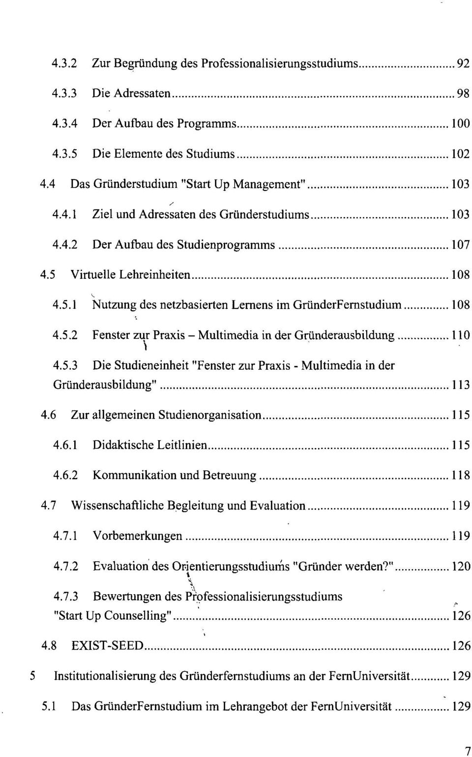 Virtuelle Lehreinheiten 108 4.5.1 Nutzung des netzbasierten Lernens im GründerFernstudium 108 4.5.2 Fenster zur Praxis - Multimedia in der Gründerausbildung 110 4.5.3 Die Studieneinheit "Fenster zur Praxis - Multimedia in der Gründerausbildung" 113 4.