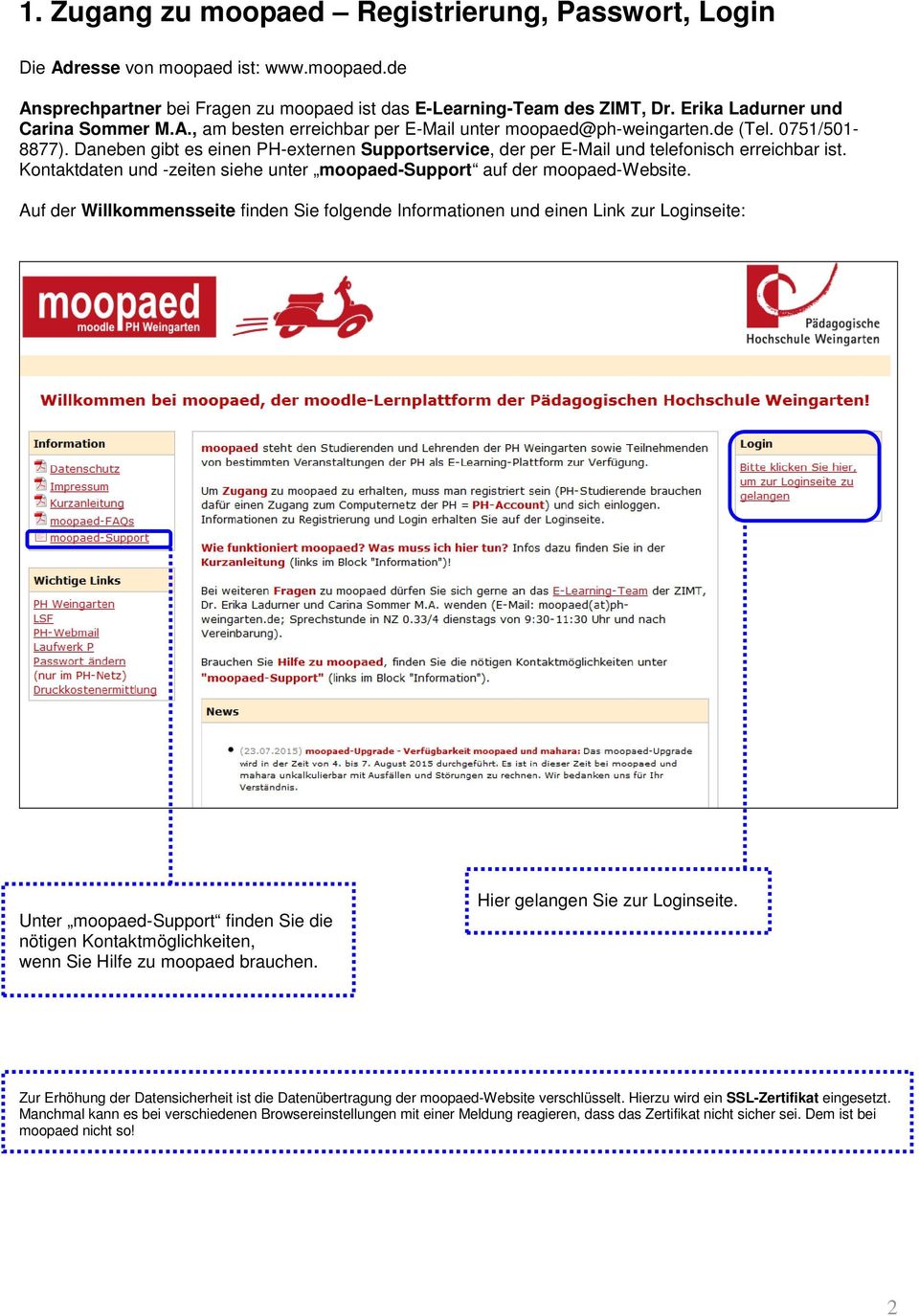 Daneben gibt es einen PH-externen Supportservice, der per E-Mail und telefonisch erreichbar ist. Kontaktdaten und -zeiten siehe unter moopaed-support auf der moopaed-website.