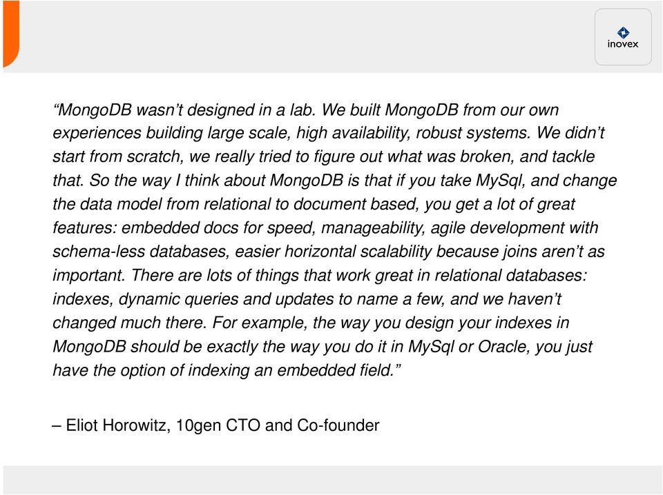 So the way I think about MongoDB is that if you take MySql, and change the data model from relational to document based, you get a lot of great features: embedded docs for speed, manageability, agile