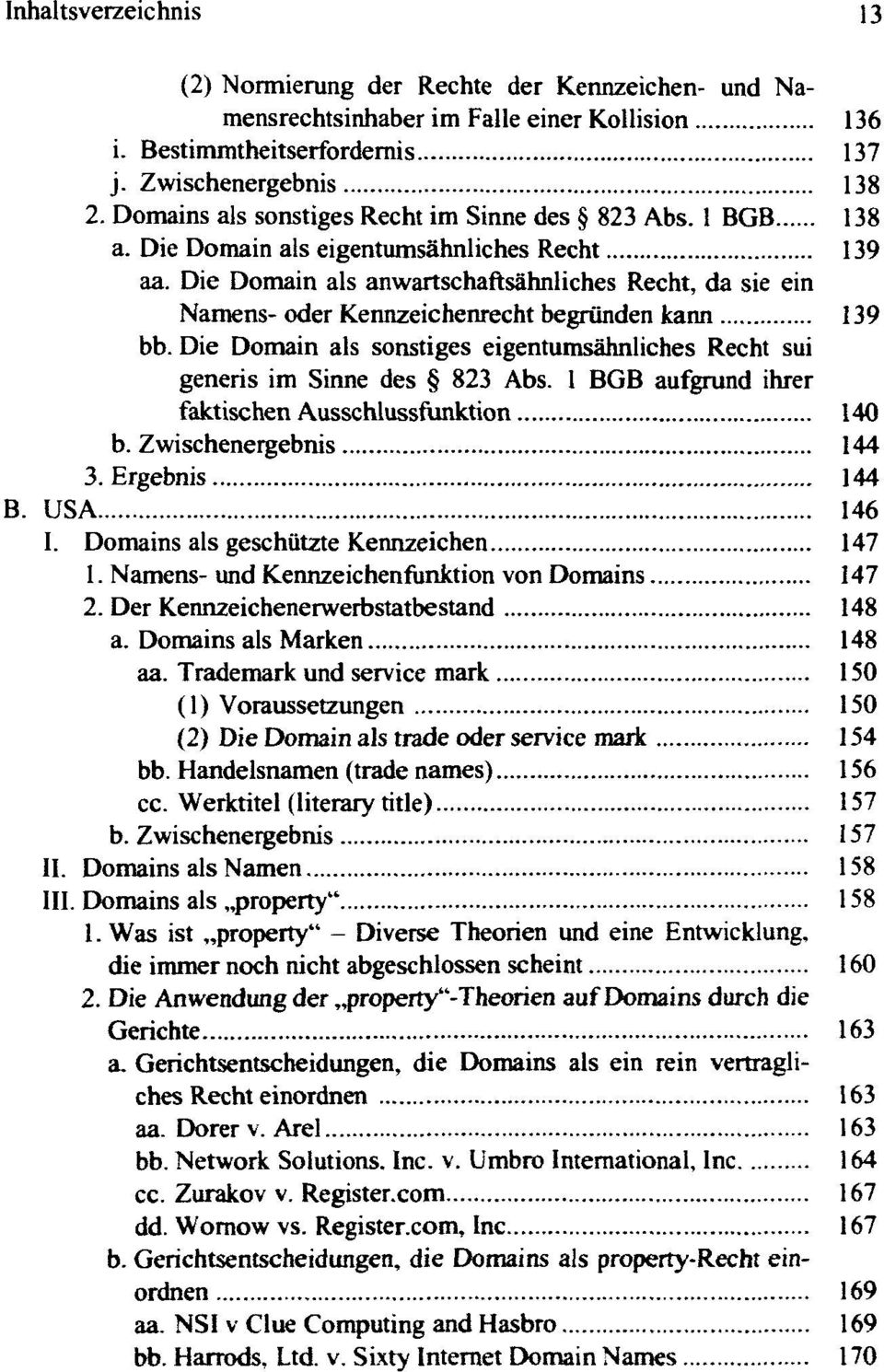 Die Domain als anwartschaftsähnliches Recht, da sie ein Namens- oder Kennzeichenrecht begründen kann 139 bb. Die Domain als sonstiges eigentumsähnliches Recht sui generis im Sinne des 823 Abs.