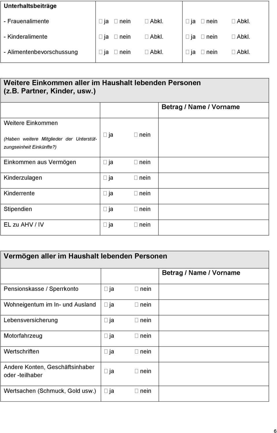 ) ja nein Einkommen aus Vermögen Kinderzulagen Kinderrente Stipendien EL zu AHV / IV Vermögen aller im Haushalt lebenden Personen Betrag / Name / Vorname