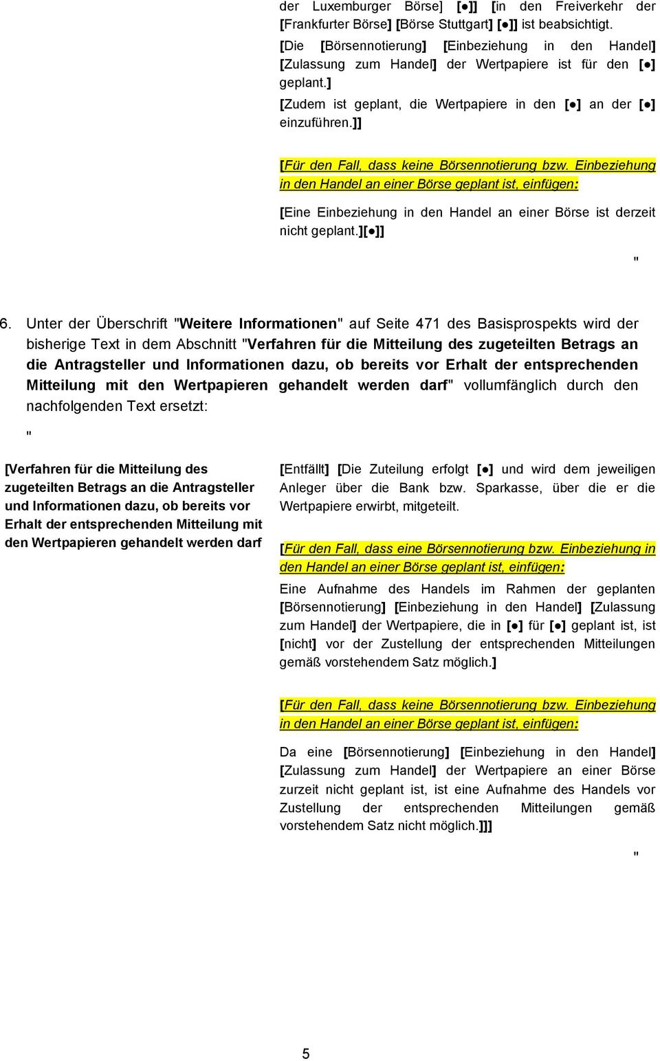 ]] [Für den Fall, dass keine Börsennotierung bzw. Einbeziehung in den Handel an einer Börse geplant ist, einfügen: [Eine Einbeziehung in den Handel an einer Börse ist derzeit nicht geplant.][ ]] 6.