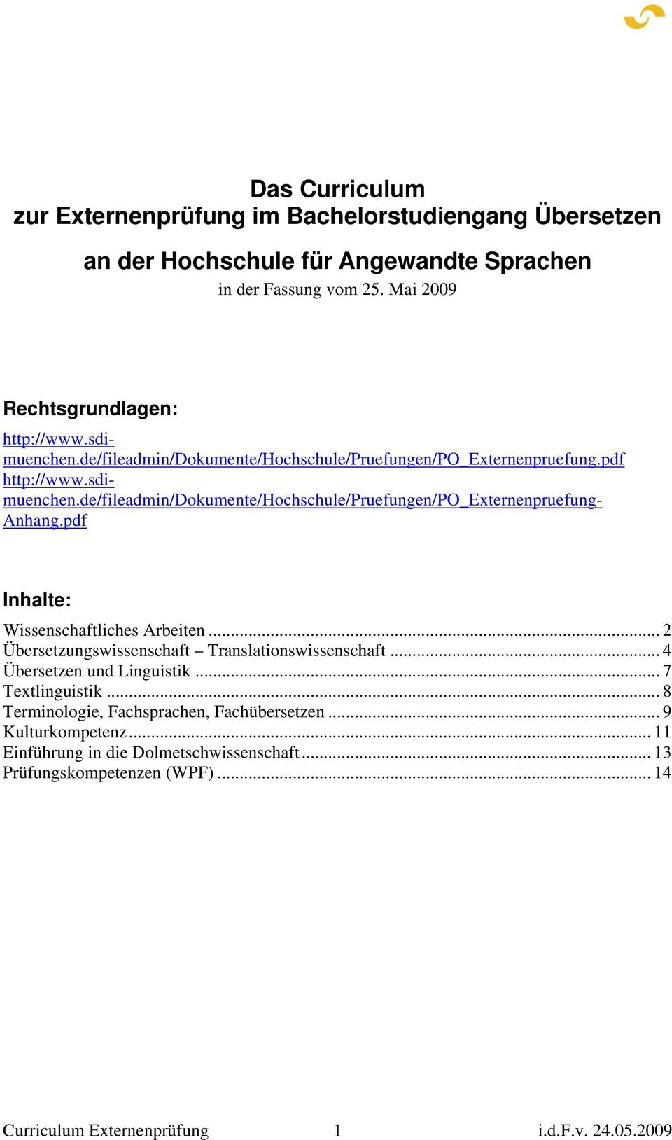 de/fileadmin/dokumente/hochschule/pruefungen/po_externenpruefung- Anhang.pdf Inhalte: Wissenschaftliches Arbeiten... 2 Übersetzungswissenschaft Translationswissenschaft.